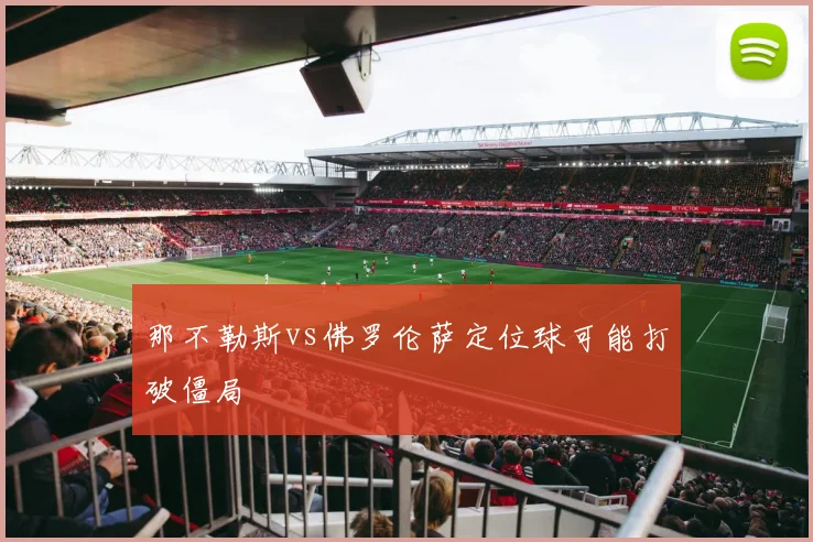 那不勒斯vs佛罗伦萨定位球可能打破僵局